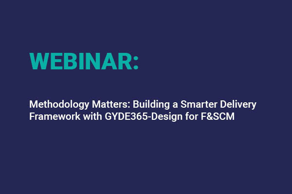 Methodology Matters Building A Smarter Delivery Framework With Gyde365 Design For Fscm