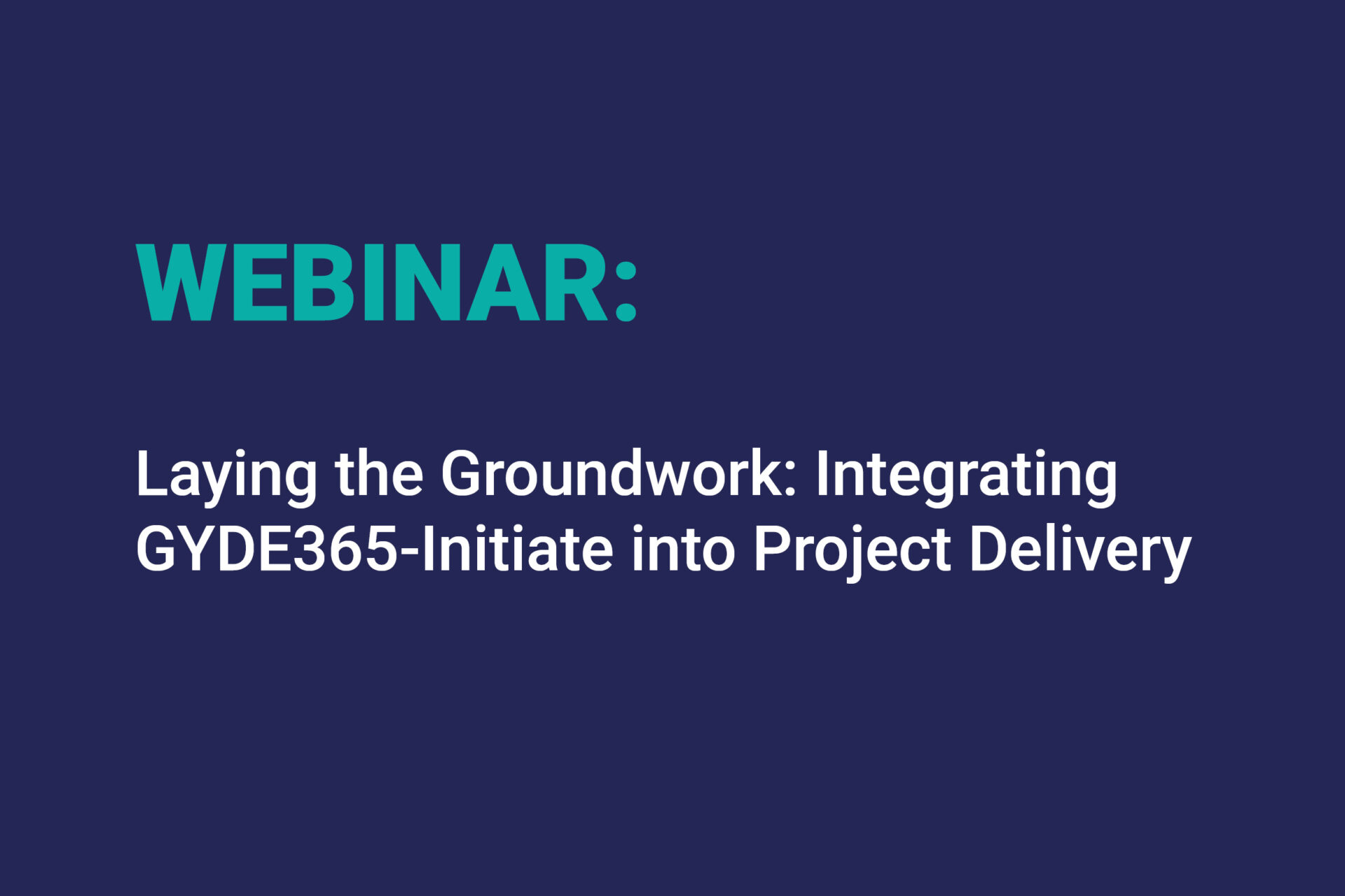 Webinar Laying The Groundwork Integrating Gyde365 Initiate Into Project Delivery